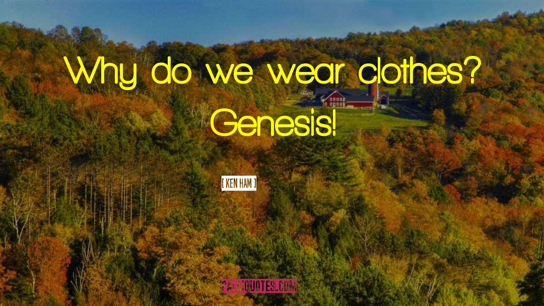 Ken Ham Quotes: Why do we wear clothes?