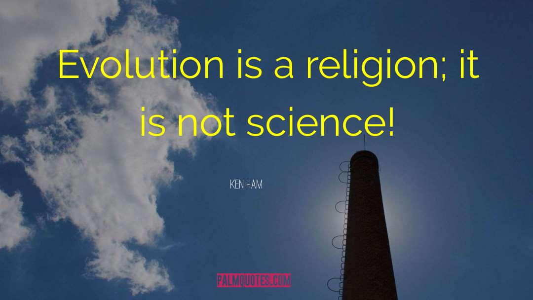 Ken Ham Quotes: Evolution is a religion; it