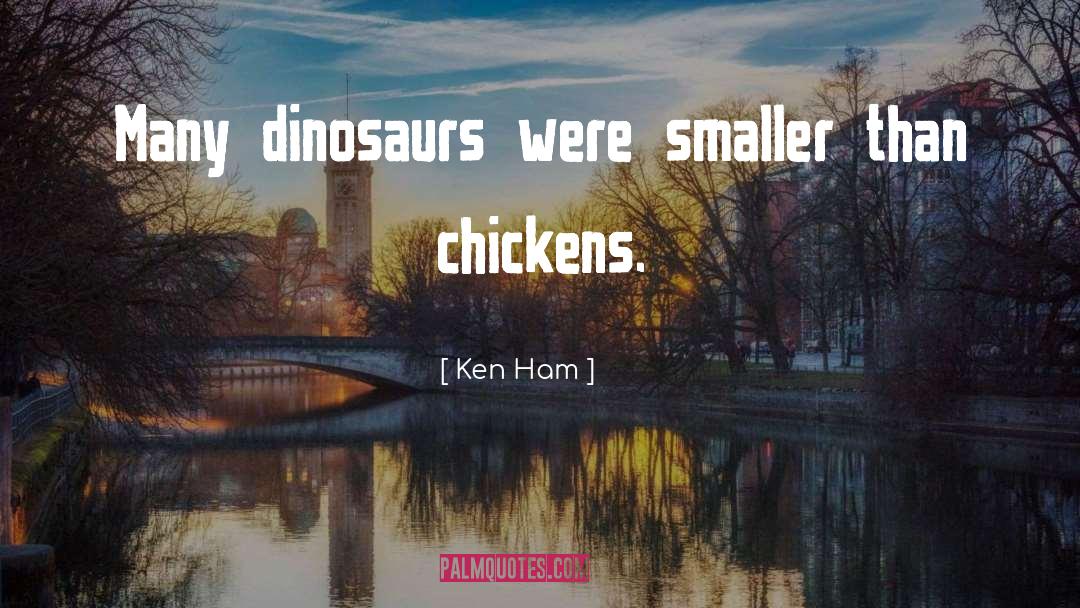 Ken Ham Quotes: Many dinosaurs were smaller than