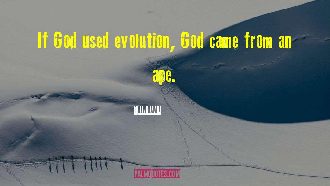 Ken Ham Quotes: If God used evolution, God