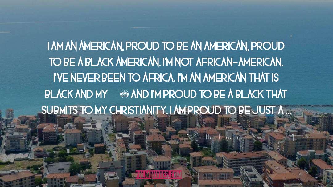 Ken Hutcherson Quotes: I am an American, proud