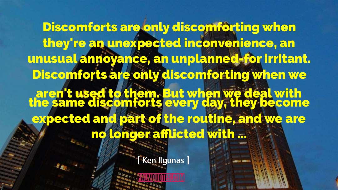 Ken Ilgunas Quotes: Discomforts are only discomforting when