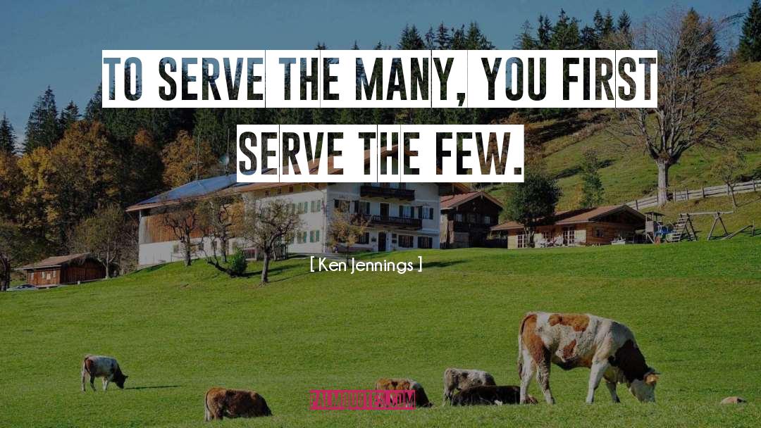 Ken Jennings Quotes: To serve the many, you