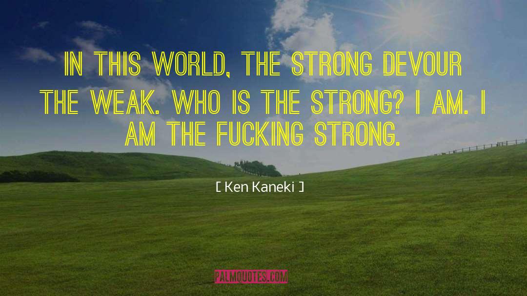 Ken Kaneki Quotes: In this world, the strong