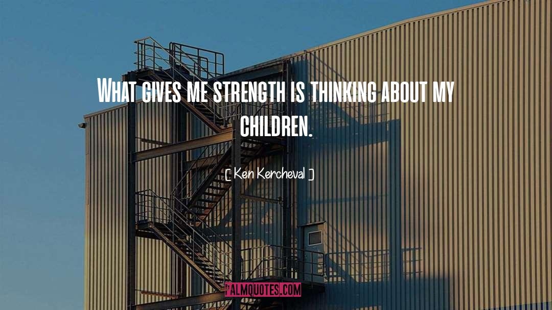 Ken Kercheval Quotes: What gives me strength is