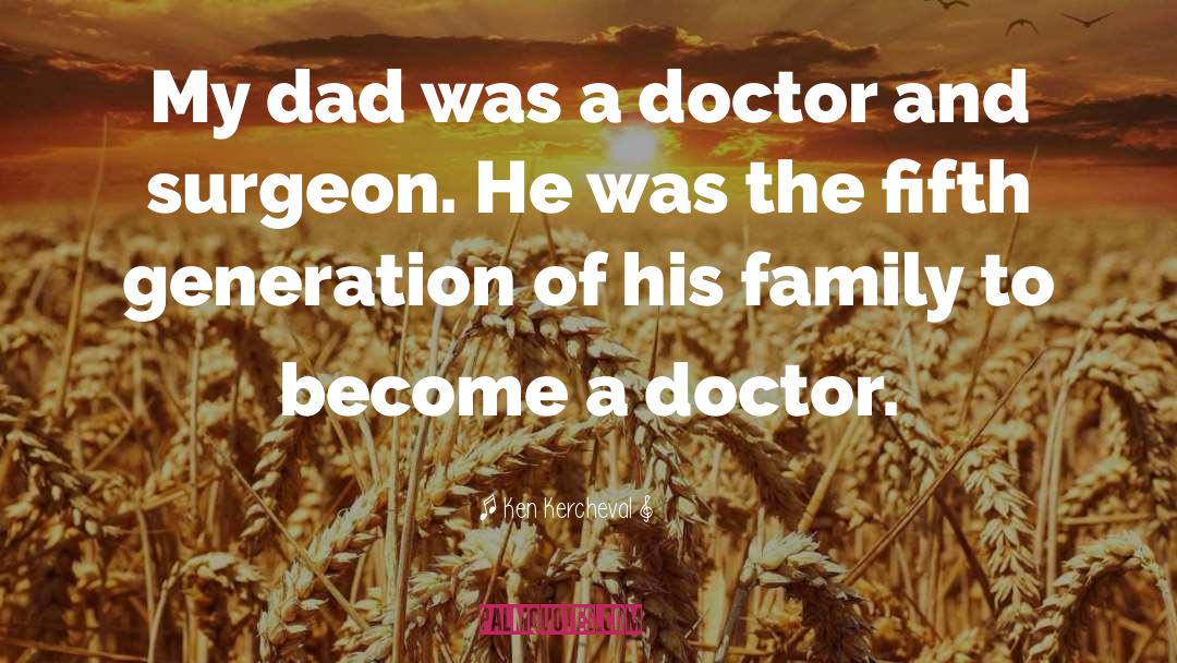Ken Kercheval Quotes: My dad was a doctor