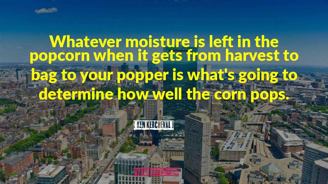 Ken Kercheval Quotes: Whatever moisture is left in