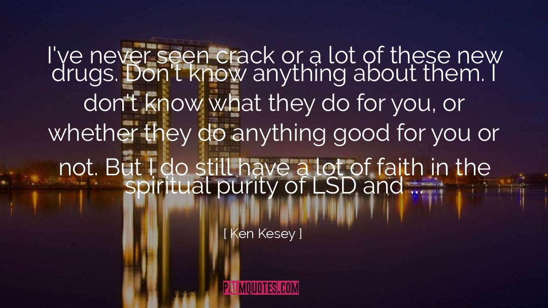 Ken Kesey Quotes: I've never seen crack or