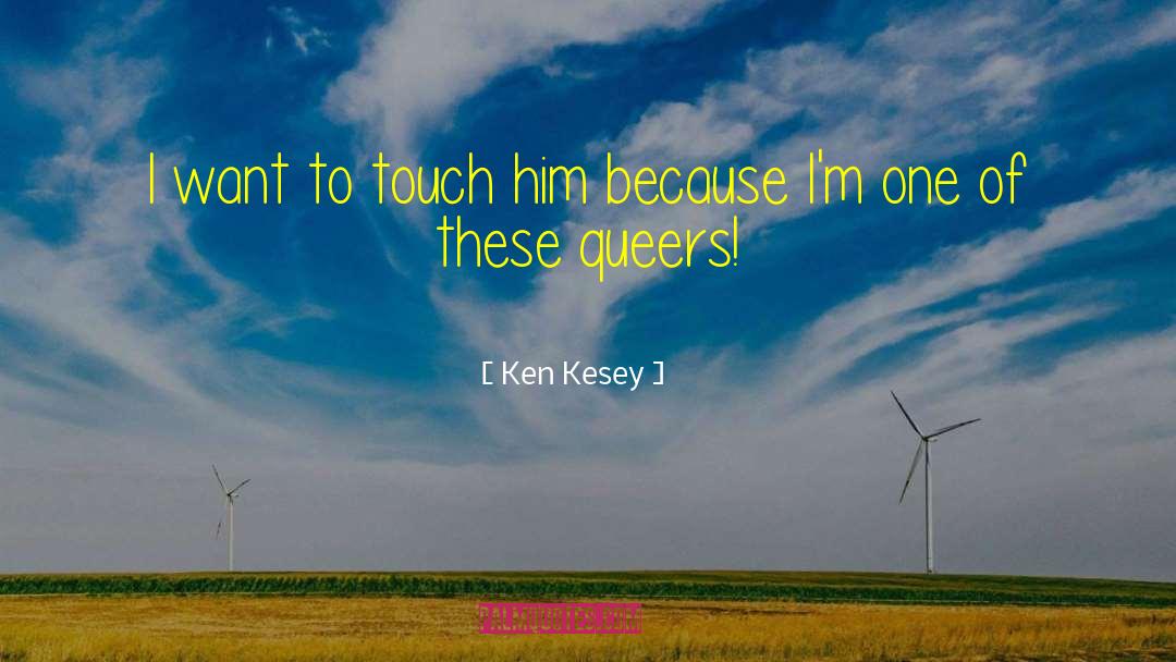 Ken Kesey Quotes: I want to touch him