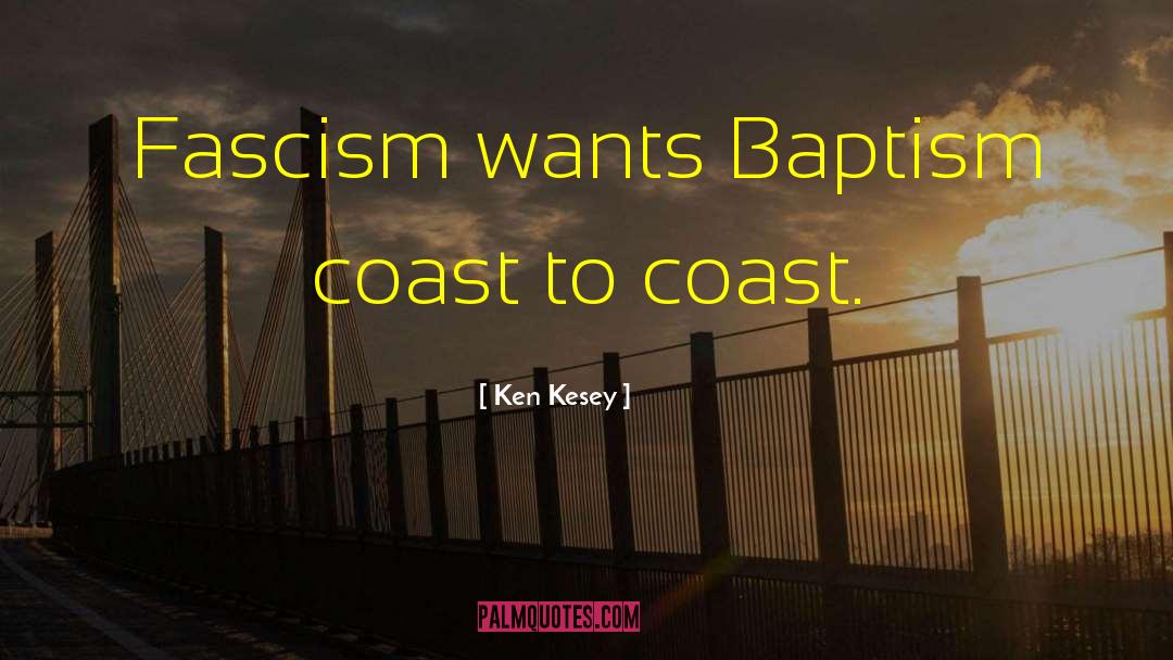 Ken Kesey Quotes: Fascism wants Baptism coast to