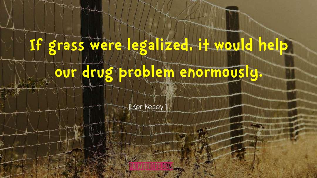 Ken Kesey Quotes: If grass were legalized, it