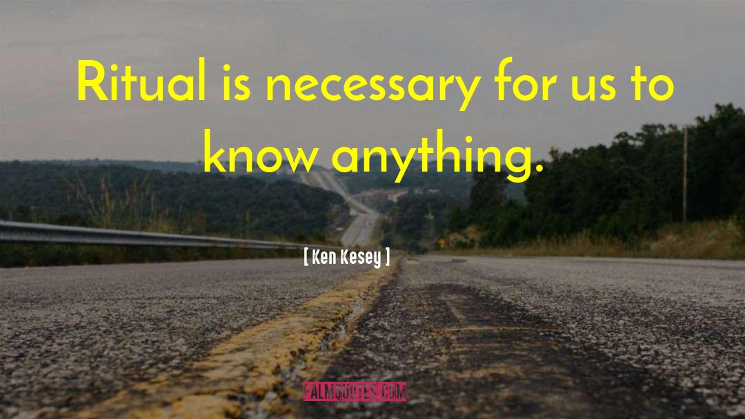 Ken Kesey Quotes: Ritual is necessary for us