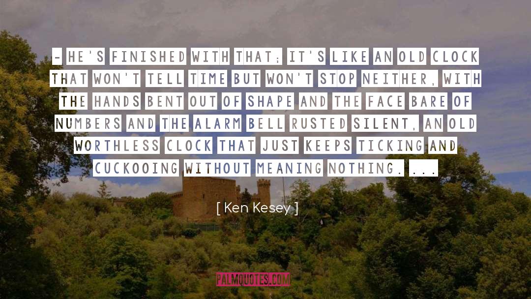 Ken Kesey Quotes: - he's finished with that;