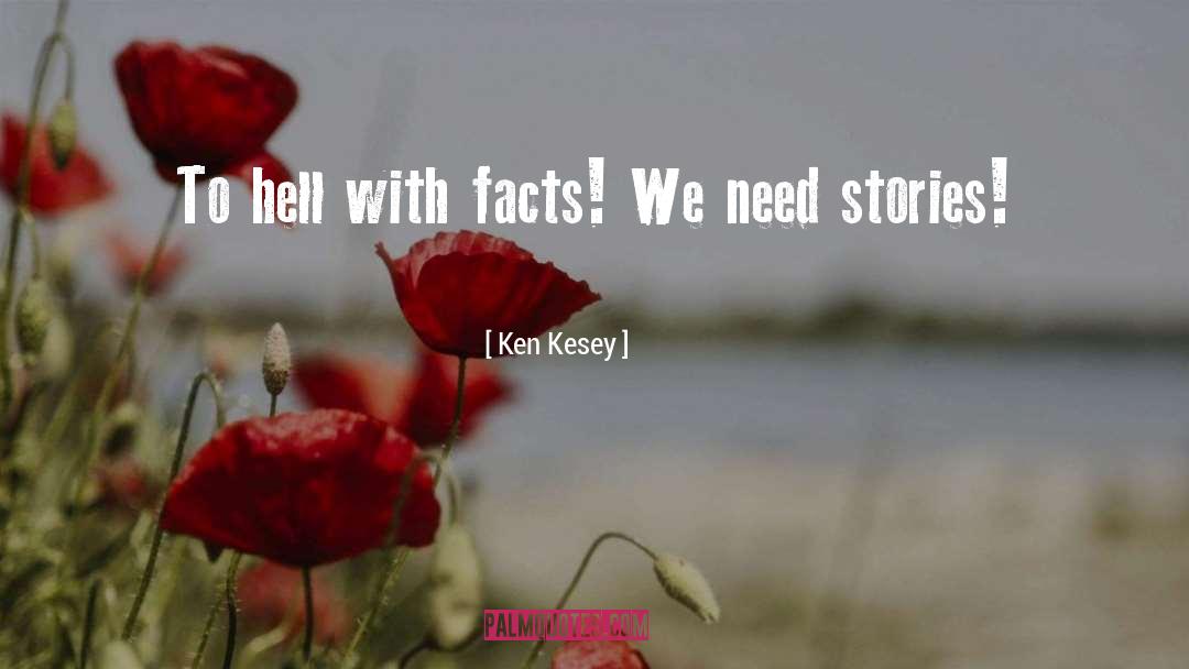 Ken Kesey Quotes: To hell with facts! We