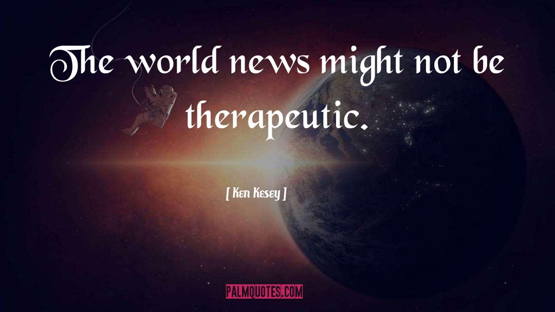 Ken Kesey Quotes: The world news might not