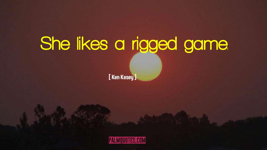 Ken Kesey Quotes: She likes a rigged game.