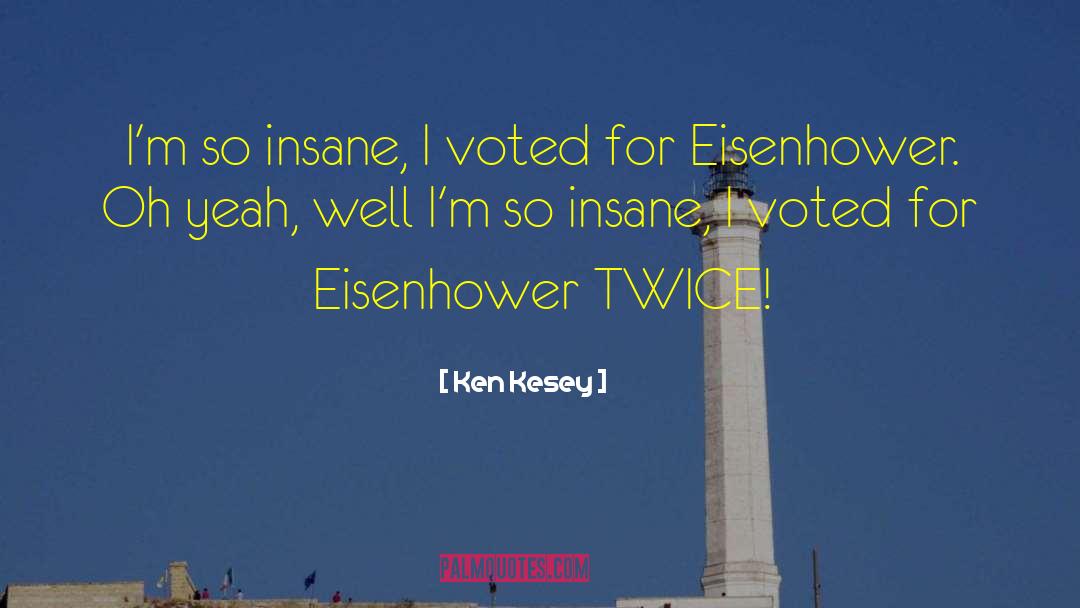 Ken Kesey Quotes: I'm so insane, I voted