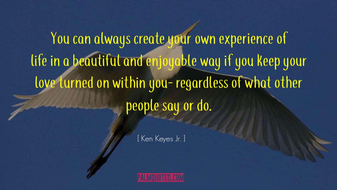 Ken Keyes Jr. Quotes: You can always create your