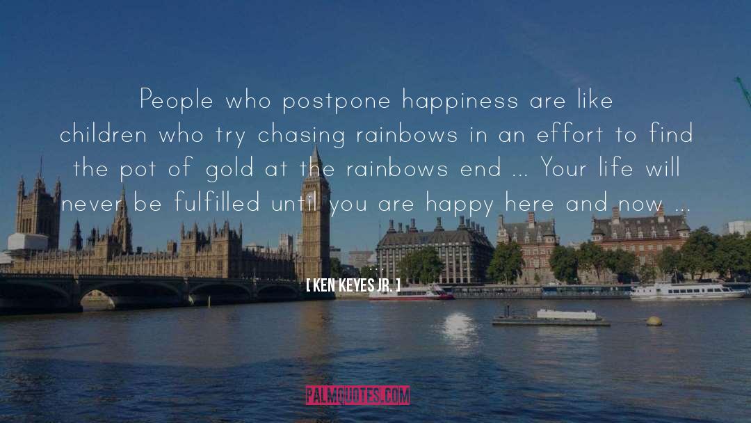 Ken Keyes Jr. Quotes: People who postpone happiness are