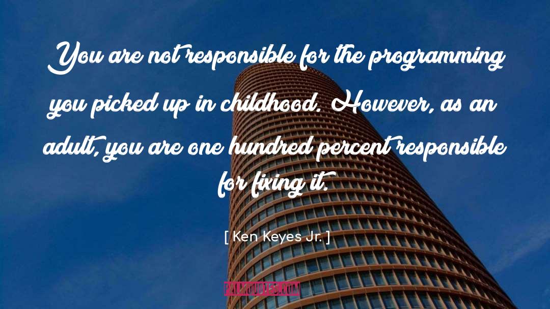 Ken Keyes Jr. Quotes: You are not responsible for