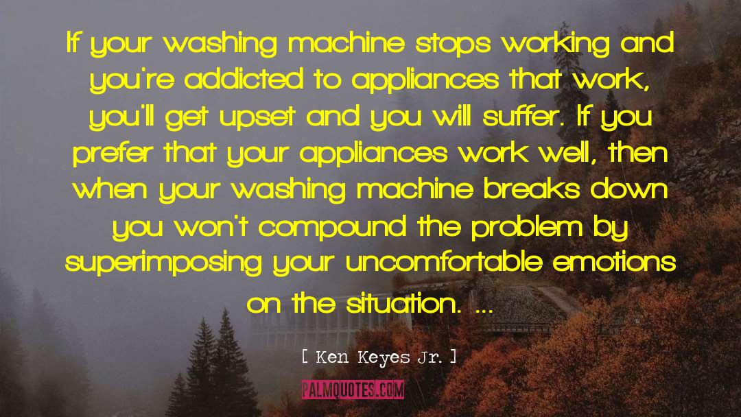 Ken Keyes Jr. Quotes: If your washing machine stops