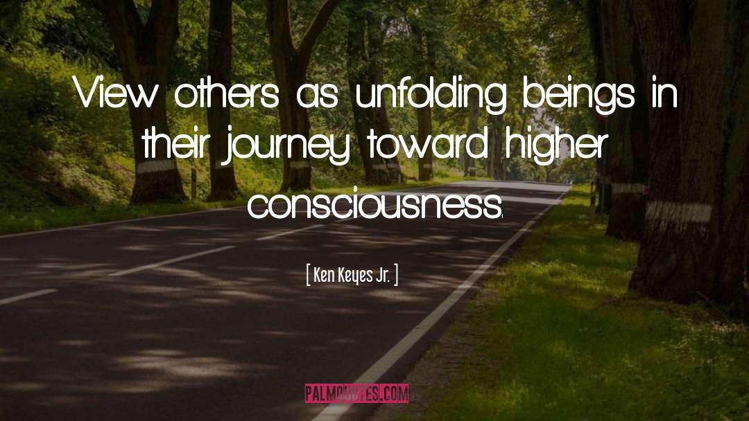 Ken Keyes Jr. Quotes: View others as unfolding beings