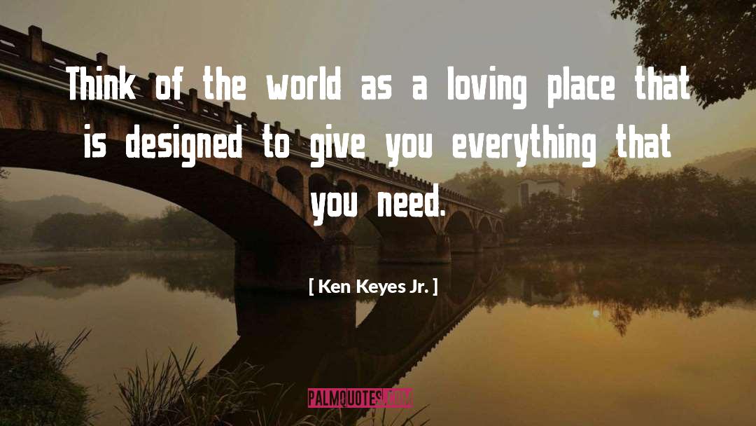 Ken Keyes Jr. Quotes: Think of the world as