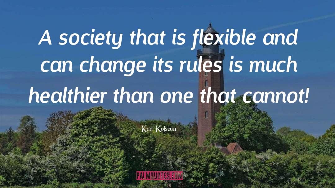 Ken Kolsbun Quotes: A society that is flexible