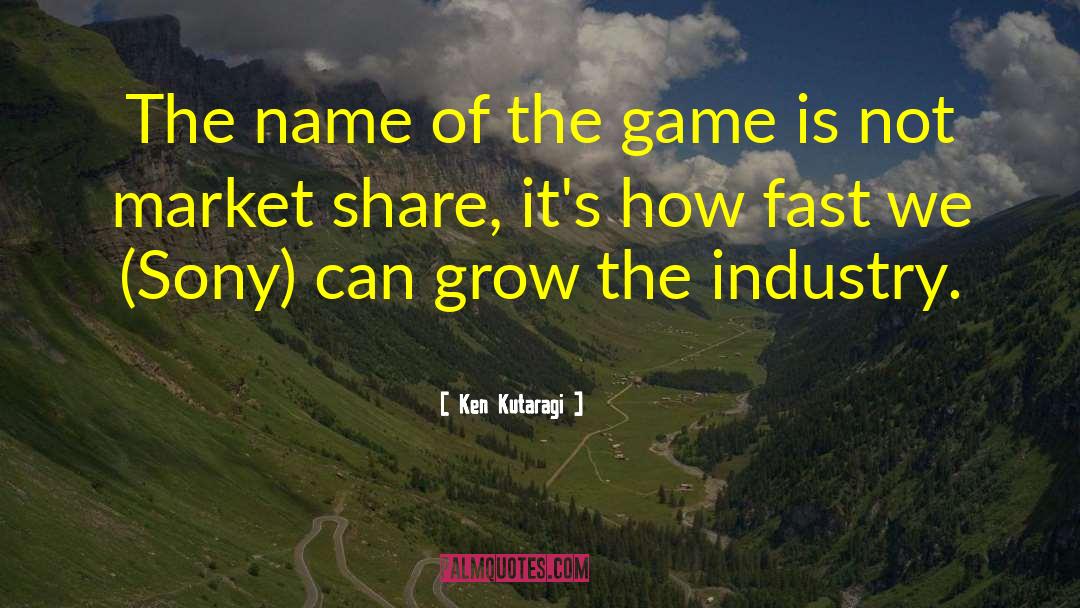 Ken Kutaragi Quotes: The name of the game