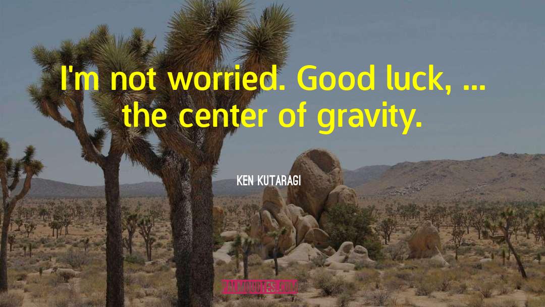 Ken Kutaragi Quotes: I'm not worried. Good luck,