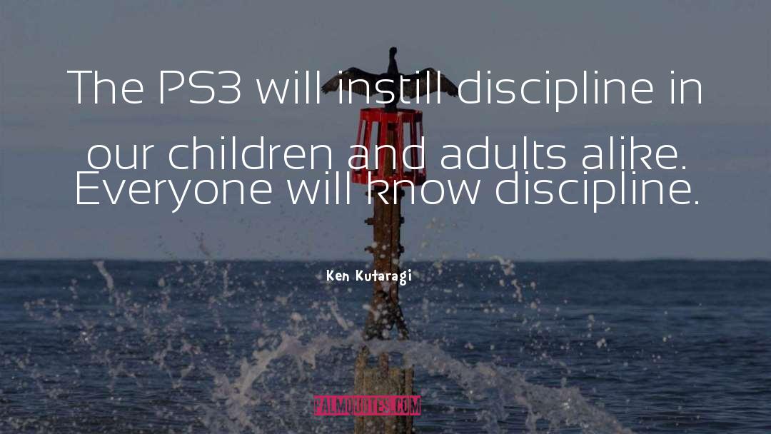Ken Kutaragi Quotes: The PS3 will instill discipline