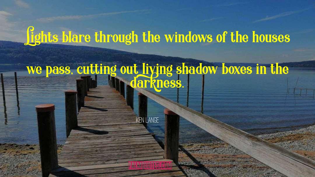 Ken Lange Quotes: Lights blare through the windows