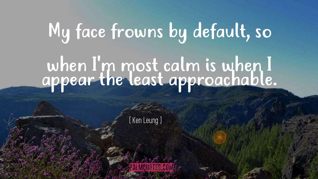 Ken Leung Quotes: My face frowns by default,