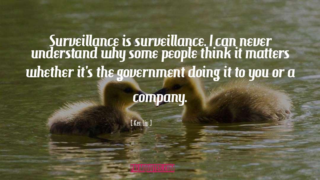 Ken Liu Quotes: Surveillance is surveillance. I can