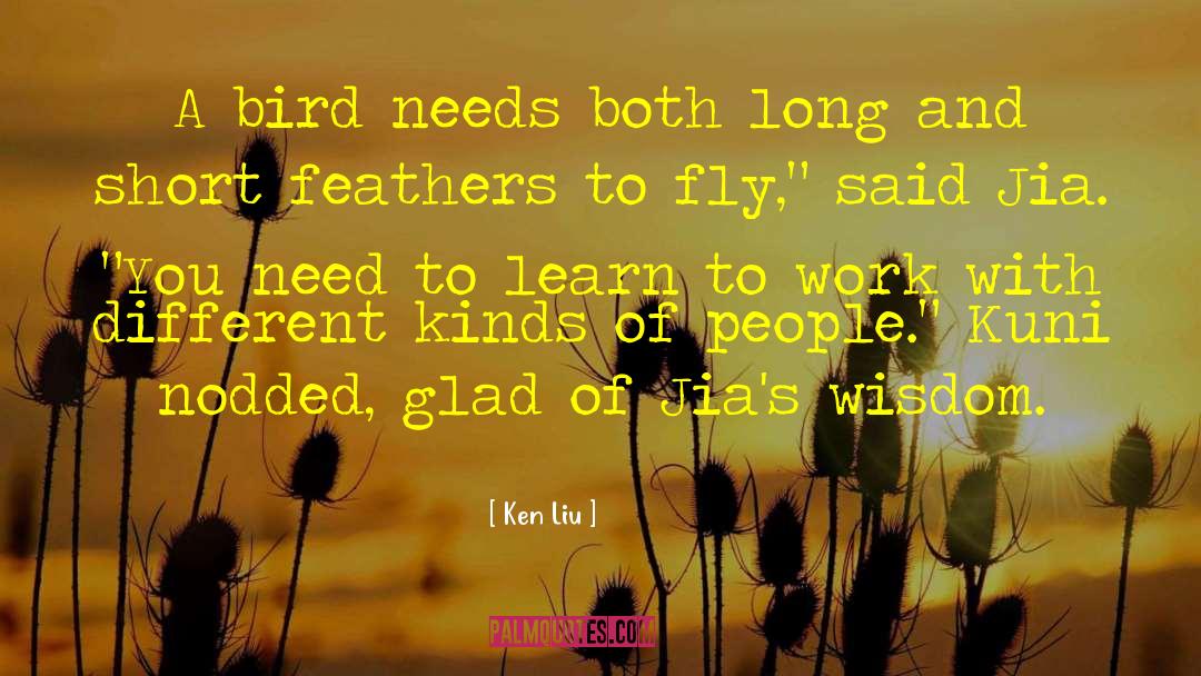 Ken Liu Quotes: A bird needs both long