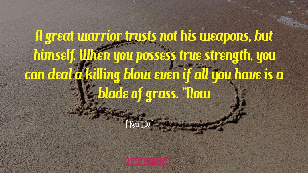 Ken Liu Quotes: A great warrior trusts not