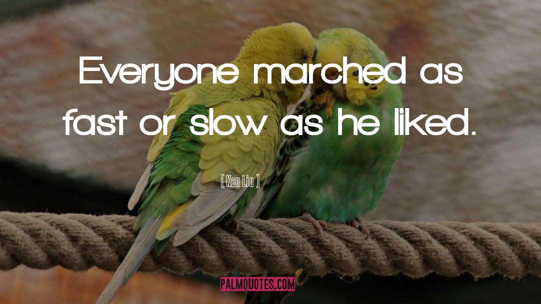 Ken Liu Quotes: Everyone marched as fast or