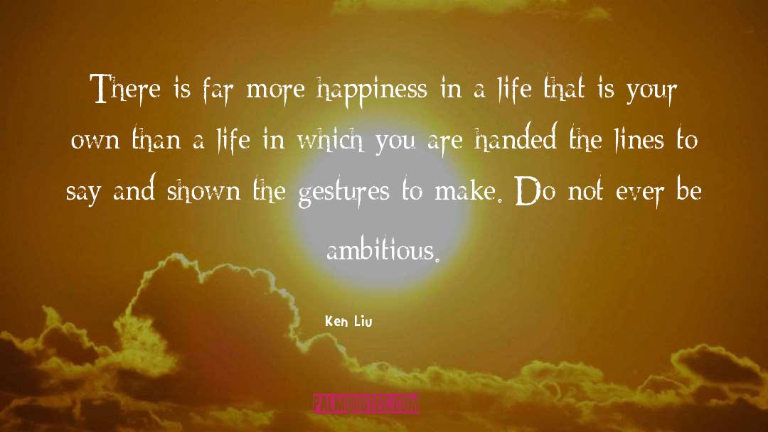 Ken Liu Quotes: There is far more happiness
