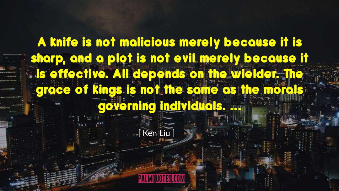 Ken Liu Quotes: A knife is not malicious