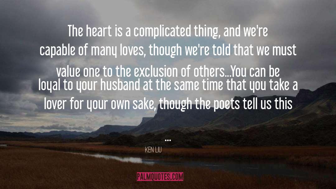 Ken Liu Quotes: The heart is a complicated