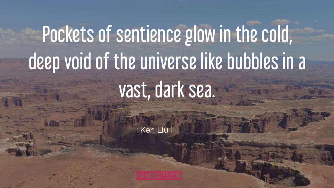 Ken Liu Quotes: Pockets of sentience glow in