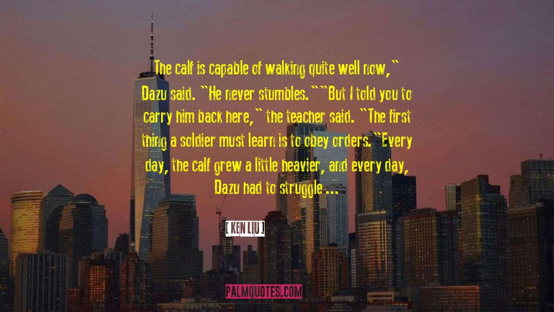 Ken Liu Quotes: The calf is capable of