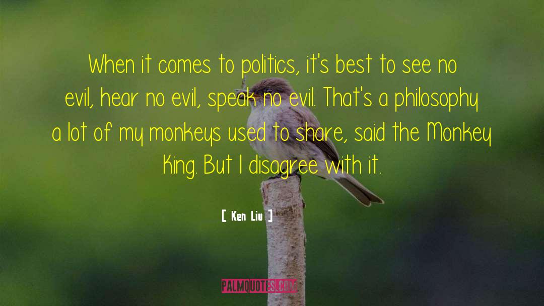 Ken Liu Quotes: When it comes to politics,