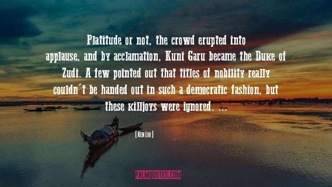 Ken Liu Quotes: Platitude or not, the crowd