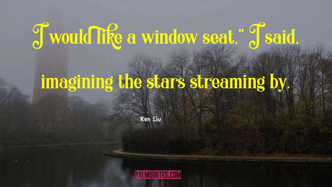 Ken Liu Quotes: I would like a window