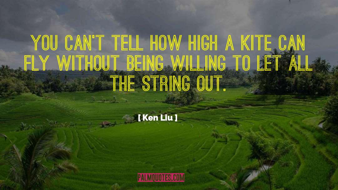 Ken Liu Quotes: You can't tell how high