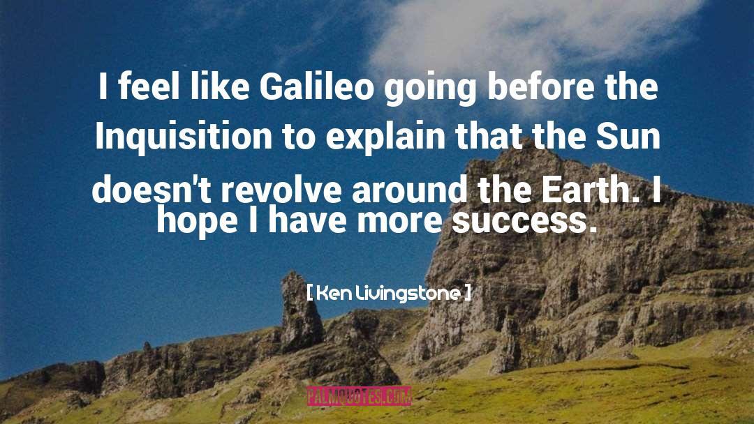Ken Livingstone Quotes: I feel like Galileo going