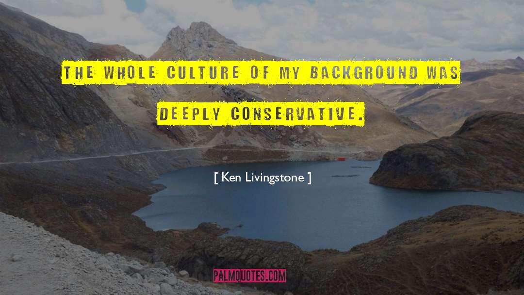 Ken Livingstone Quotes: The whole culture of my