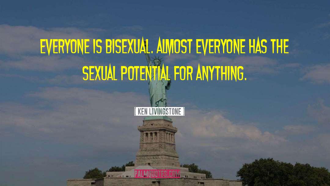 Ken Livingstone Quotes: Everyone is bisexual. Almost everyone