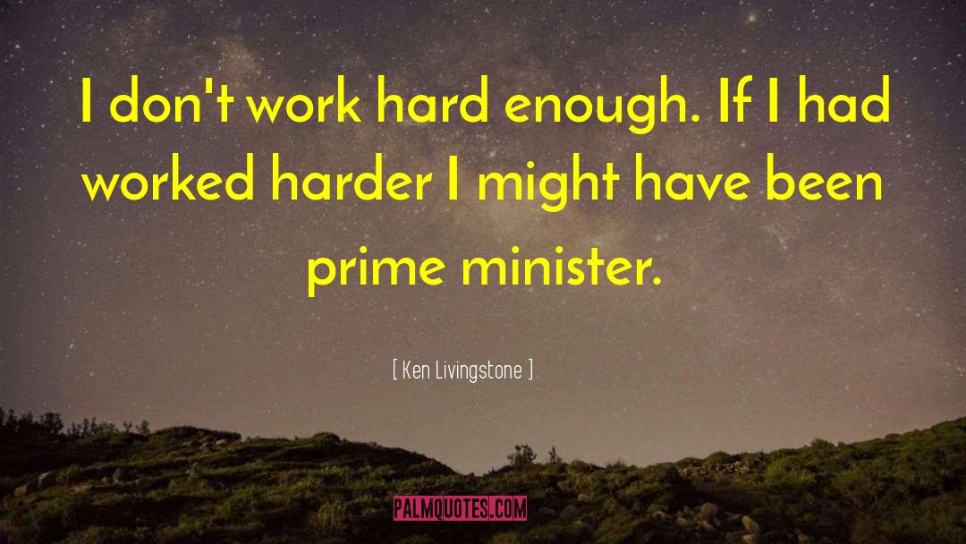 Ken Livingstone Quotes: I don't work hard enough.